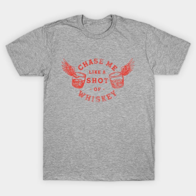 Chase Me Like A Shot Of Whiskey. Cool Retro Red Alcohol Art T-Shirt by The Whiskey Ginger